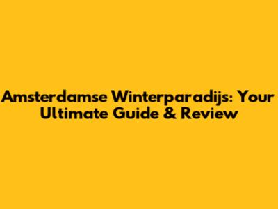 Amsterdamse Winterparadijs: Your Ultimate Guide & Review