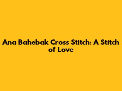 Ana Bahebak Cross Stitch: A Stitch of Love