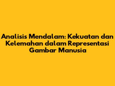 Analisis Mendalam: Kekuatan dan Kelemahan dalam Representasi Gambar Manusia