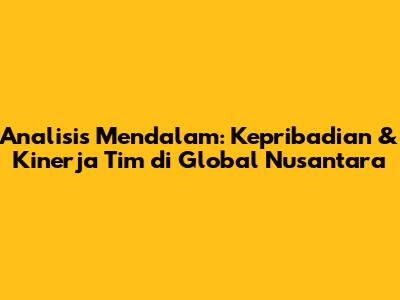 Analisis Mendalam: Kepribadian & Kinerja Tim di Global Nusantara