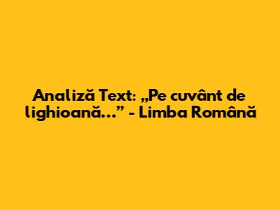 Analiză Text: „Pe cuvânt de lighioană…” - Limba Română
