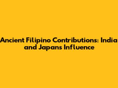Ancient Filipino Contributions: India and Japan's Influence