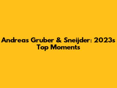 Andreas Gruber & Sneijder: 2023's Top Moments