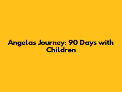 Angela's Journey: 90 Days with Children