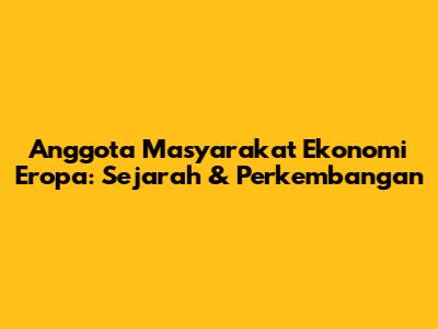 Anggota Masyarakat Ekonomi Eropa: Sejarah & Perkembangan