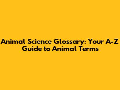 Animal Science Glossary: Your A-Z Guide to Animal Terms