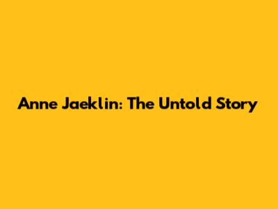 Anne Jaeklin: The Untold Story