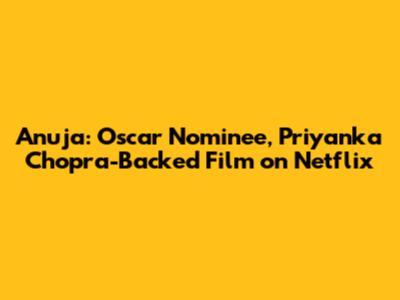 Anuja: Oscar Nominee, Priyanka Chopra-Backed Film on Netflix