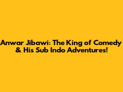 Anwar Jibawi: The King of Comedy & His Sub Indo Adventures!