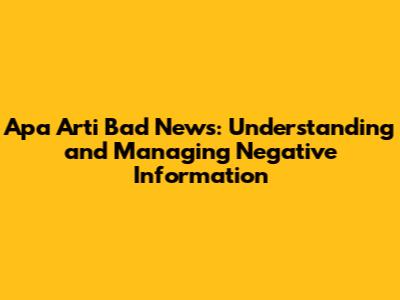 Apa Arti Bad News: Understanding and Managing Negative Information