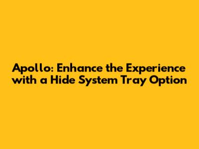 Apollo: Enhance the Experience with a 'Hide System Tray' Option