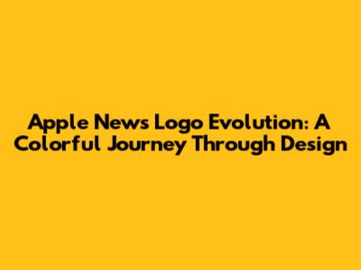 Apple News Logo Evolution: A Colorful Journey Through Design