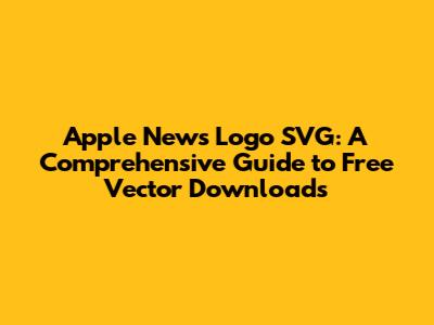 Apple News Logo SVG: A Comprehensive Guide to Free Vector Downloads
