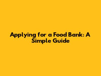 Applying for a Food Bank: A Simple Guide