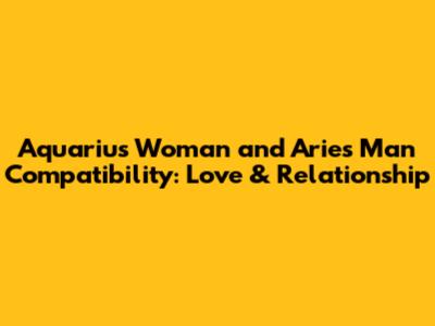 Aquarius Woman and Aries Man Compatibility: Love & Relationship