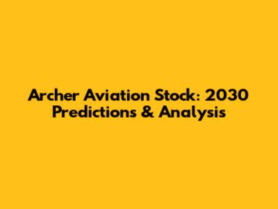 Archer Aviation Stock: 2030 Predictions & Analysis