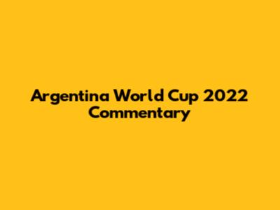 Argentina World Cup 2022 Commentary