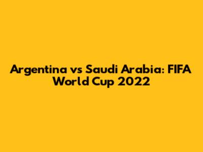 Argentina vs Saudi Arabia: FIFA World Cup 2022
