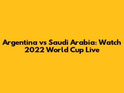 Argentina vs Saudi Arabia: Watch 2022 World Cup Live