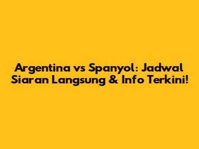 Argentina vs Spanyol: Jadwal Siaran Langsung & Info Terkini!