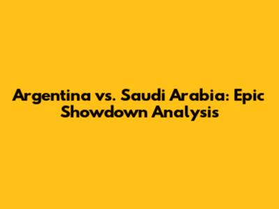 Argentina vs. Saudi Arabia: Epic Showdown Analysis