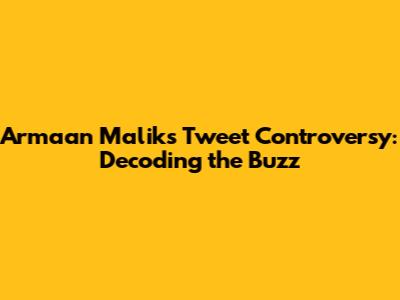 Armaan Malik's Tweet Controversy: Decoding the Buzz