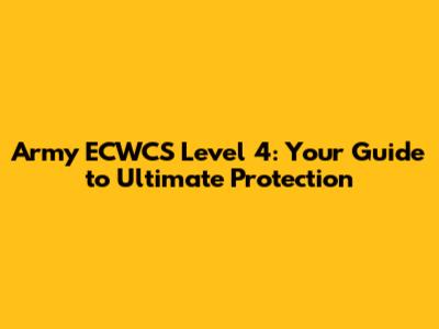 Army ECWCS Level 4: Your Guide to Ultimate Protection