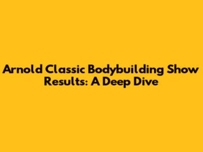 Arnold Classic Bodybuilding Show Results: A Deep Dive