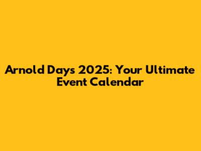 Arnold Days 2025: Your Ultimate Event Calendar