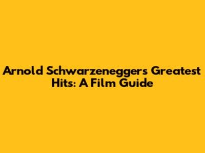Arnold Schwarzenegger's Greatest Hits: A Film Guide