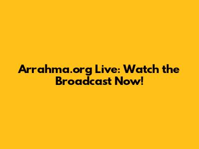 Arrahma.org Live: Watch the Broadcast Now!