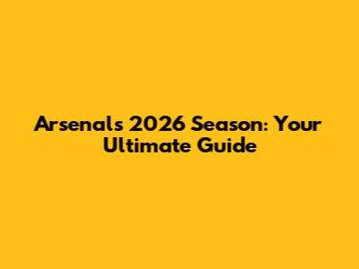 Arsenal's 2026 Season: Your Ultimate Guide