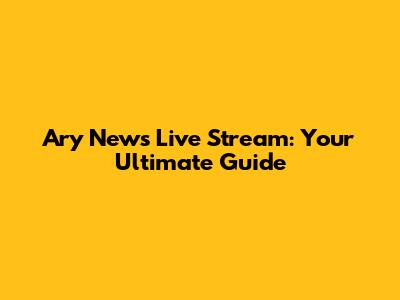 Ary News Live Stream: Your Ultimate Guide