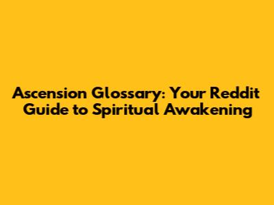 Ascension Glossary: Your Reddit Guide to Spiritual Awakening