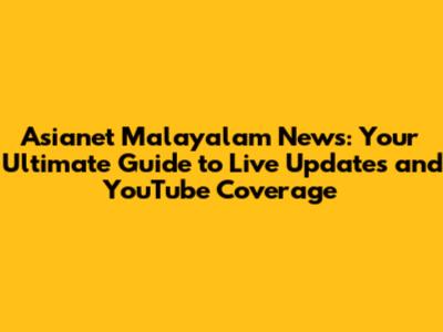 Asianet Malayalam News: Your Ultimate Guide to Live Updates and YouTube Coverage