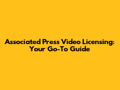 Associated Press Video Licensing: Your Go-To Guide