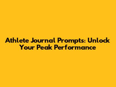 Athlete Journal Prompts: Unlock Your Peak Performance