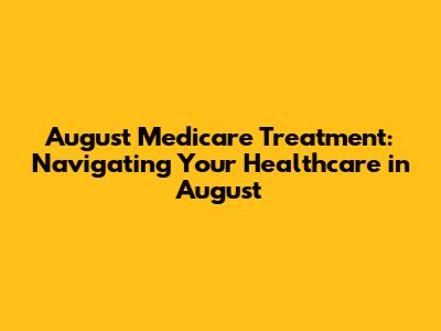 August Medicare Treatment: Navigating Your Healthcare in August