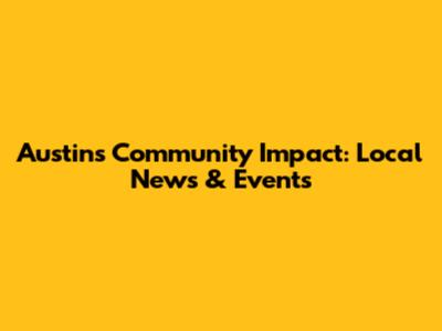 Austin's Community Impact: Local News & Events