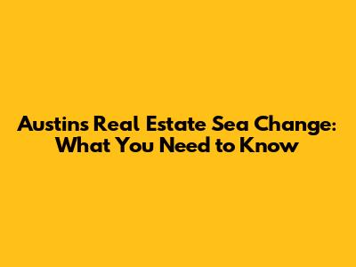 Austin's Real Estate Sea Change: What You Need to Know