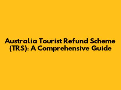 Australia Tourist Refund Scheme (TRS): A Comprehensive Guide