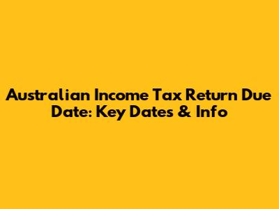 Australian Income Tax Return Due Date: Key Dates & Info