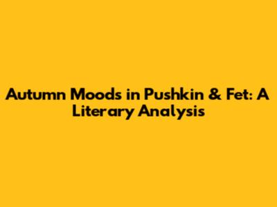 Autumn Moods in Pushkin & Fet: A Literary Analysis