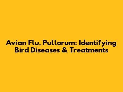 Avian Flu, Pullorum: Identifying Bird Diseases & Treatments