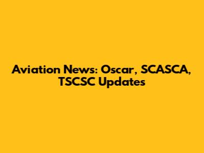 Aviation News: Oscar, SCASCA, TSCSC Updates
