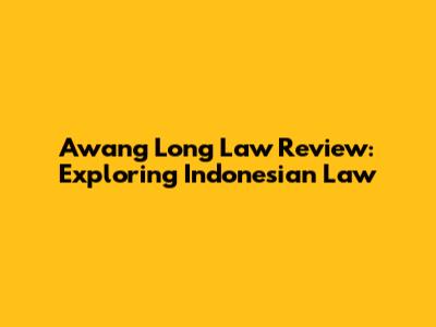 Awang Long Law Review: Exploring Indonesian Law