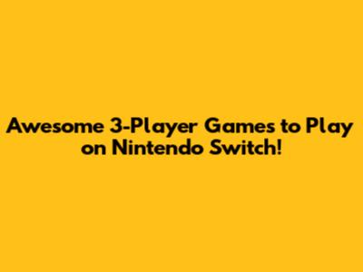 Awesome 3-Player Games to Play on Nintendo Switch!