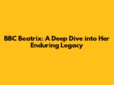 BBC Beatrix: A Deep Dive into Her Enduring Legacy