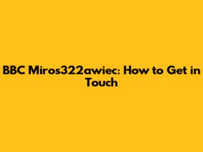 BBC Miros322awiec: How to Get in Touch