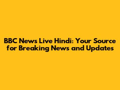 BBC News Live Hindi: Your Source for Breaking News and Updates